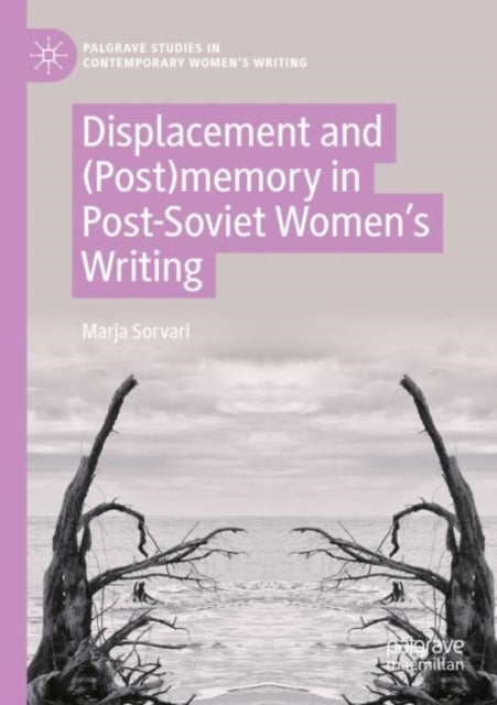 Book cover of: Displacement and (Post)memory in Post-Soviet Women’s Writing. By: Marja Sorvari