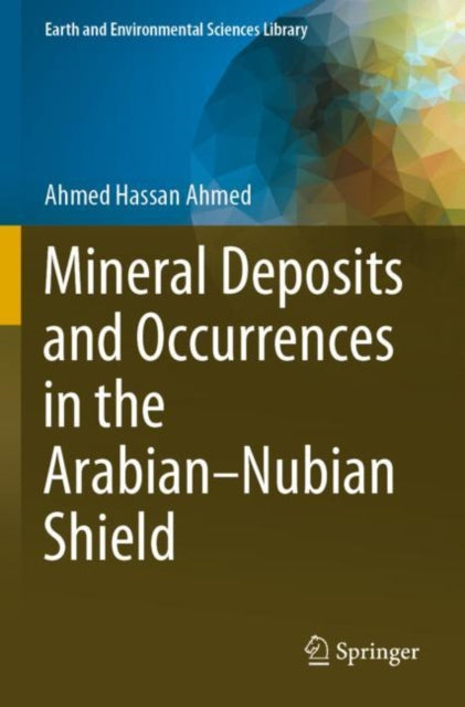 Book cover of: Mineral Deposits and Occurrences in the Arabian–Nubian Shield. By: Ahmed Hassan Ahmed