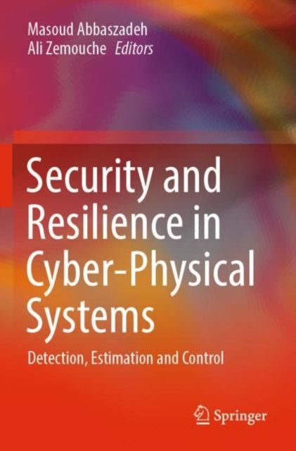 Book cover of: Security and Resilience in Cyber-Physical Systems. By: Masoud Abbaszadeh