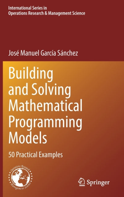 Book cover of: Building and Solving Mathematical Programming Models. By: José Manuel García Sánchez