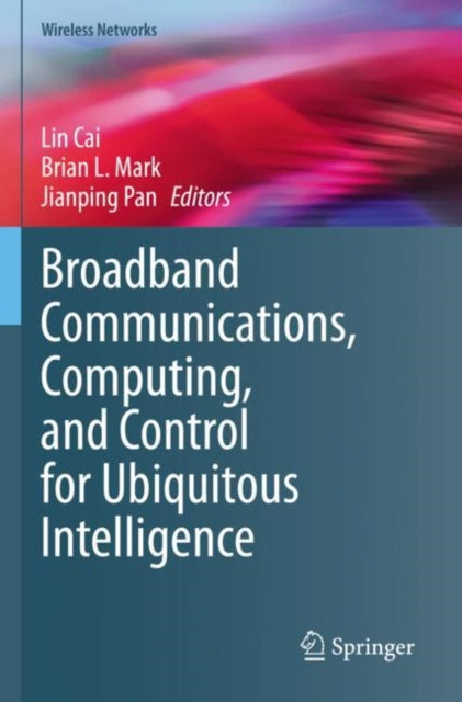 Book cover of: Broadband Communications, Computing, and Control for Ubiquitous Intelligence. By: Lin Cai