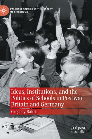 Ideas, Institutions, and the Politics of Schools in Postwar Britain and Germany