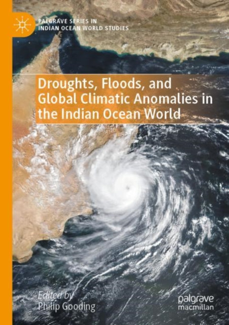 Book cover of: Droughts, Floods, and Global Climatic Anomalies in the Indian Ocean World. By: Philip Gooding