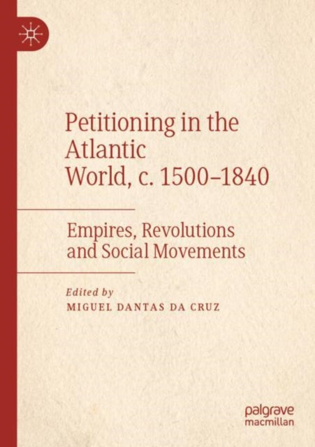 Book cover of: Petitioning in the Atlantic World, c. 1500–1840. By: Miguel Dantas da Cruz