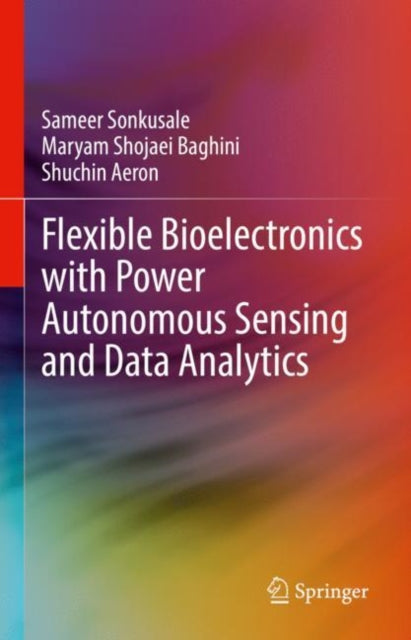 Book cover of: Flexible Bioelectronics with Power Autonomous Sensing and Data Analytics. By: Sameer Sonkusale