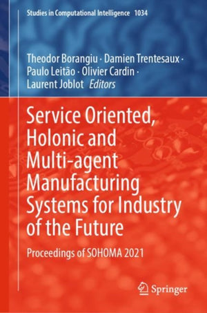 Service Oriented, Holonic and Multi-agent Manufacturing Systems for Industry of the Future