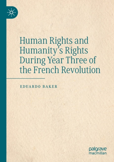 Book cover of: Human Rights and Humanity’s Rights During Year Three of the French Revolution. By: Eduardo Baker