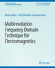 Book cover of: Multiresolution Frequency Domain Technique for Electromagnetics. By: Mesut Gökten