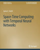 Book cover of: Space-Time Computing with Temporal Neural Networks. By: James E. Smith