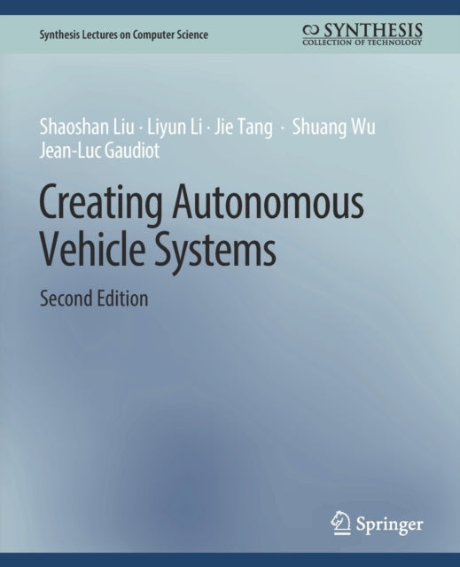 Book cover of: Creating Autonomous Vehicle Systems, Second Edition. By: Liu Shaoshan