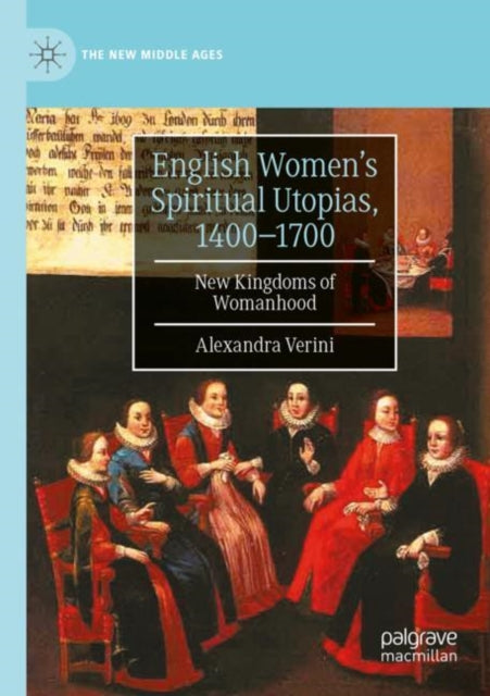 Book cover of: English Women’s Spiritual Utopias, 1400-1700. By: Alexandra Verini