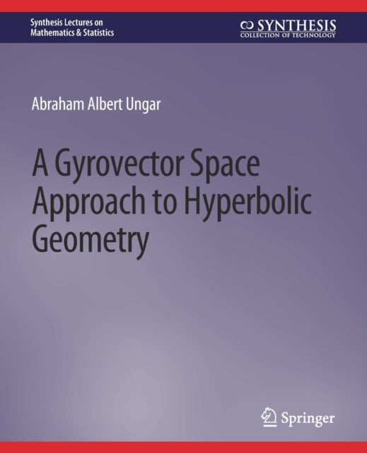 Book cover of: Gyrovector Space Approach to Hyperbolic Geometry. By: Abraham Ungar