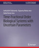 Book cover of: Time-Fractional Order Biological Systems with Uncertain Parameters. By: Snehashish Chakraverty