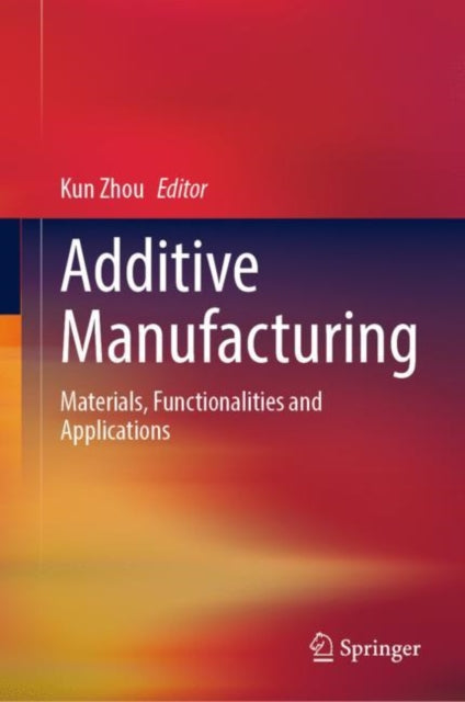 Book cover of: Additive Manufacturing. By: Kun Zhou