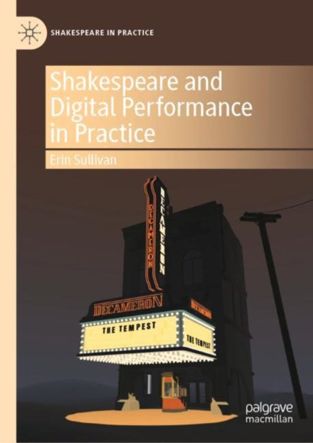 Book cover of: Shakespeare and Digital Performance in Practice. By: Erin Sullivan