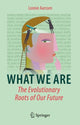 Book cover of: What We Are: The Evolutionary Roots of Our Future. By: Lonnie Aarssen