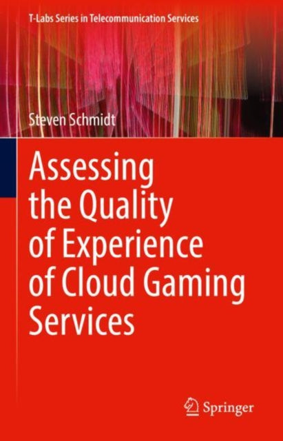 Book cover of: Assessing the Quality of Experience of Cloud Gaming Services. By: Steven Schmidt