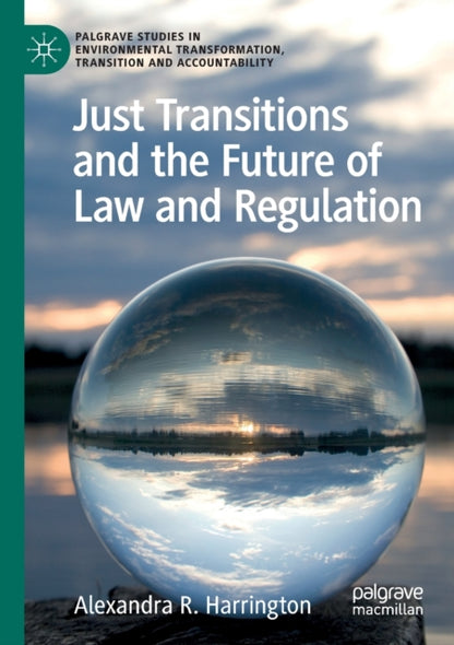 Book cover of: Just Transitions and the Future of Law and Regulation. By: Alexandra R. Harrington