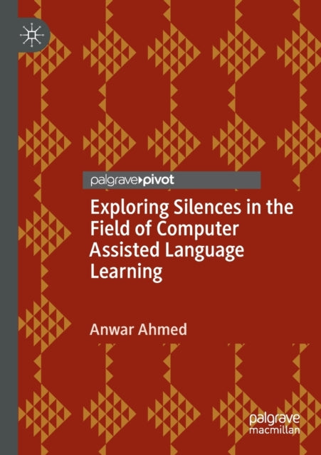 Book cover of: Exploring Silences in the Field of Computer Assisted Language Learning. By: Anwar Ahmed