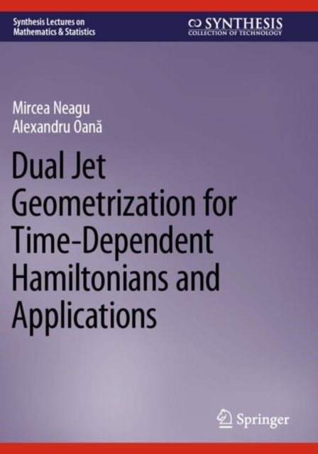 Book cover of: Dual Jet Geometrization for Time-Dependent Hamiltonians and Applications. By: Mircea Neagu