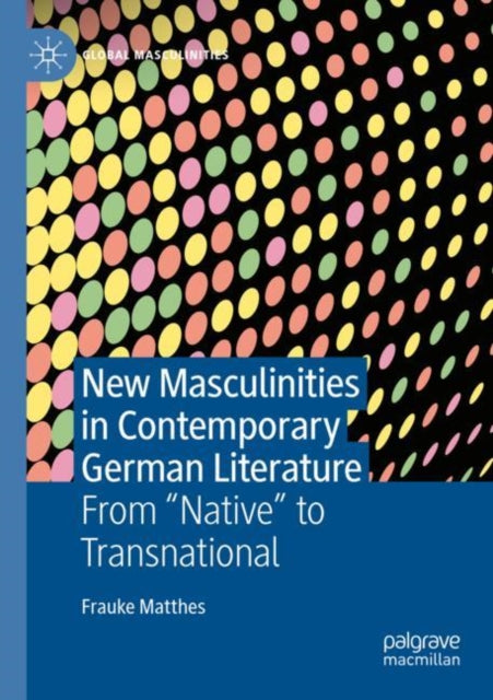 Book cover of: New Masculinities in Contemporary German Literature. By: Frauke Matthes