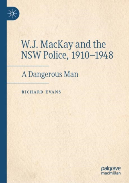 Book cover of: W.J. MacKay and the NSW Police, 1910–1948. By: Richard Evans