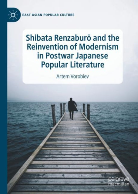 Book cover of: Shibata Renzaburo and the Reinvention of Modernism in Postwar Japanese Popular Literature. By: Artem Vorobiev