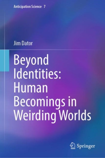 Book cover of: Beyond Identities: Human Becomings in Weirding Worlds. By: Jim Dator