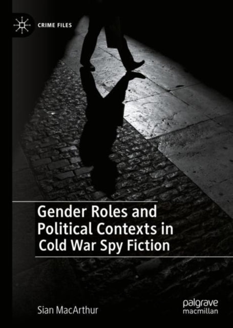 Book cover of: Gender Roles and Political Contexts in Cold War Spy Fiction. By: Sian MacArthur