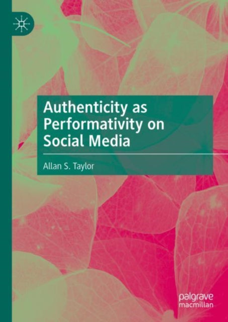 Book cover of: Authenticity as Performativity on Social Media. By: Allan S. Taylor