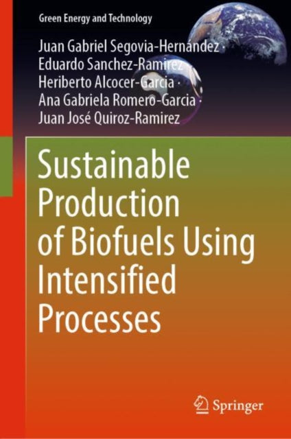 Book cover of: Sustainable Production of Biofuels Using Intensified Processes. By: Juan Gabriel Segovia-Hernández