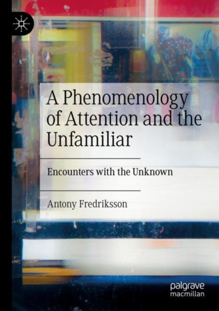 Book cover of: Phenomenology of Attention and the Unfamiliar. By: Antony Fredriksson
