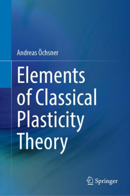 Book cover of: Elements of Classical Plasticity Theory. By: Andreas Öchsner