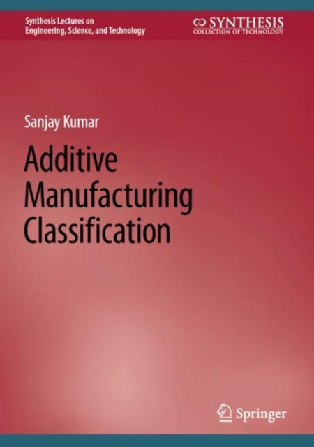 Book cover of: Additive Manufacturing Classification. By: Sanjay Kumar