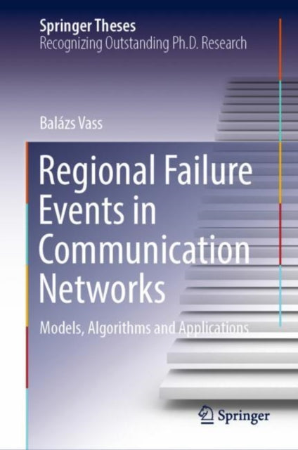 Book cover of: Regional Failure Events in Communication Networks. By: Balazs Vass