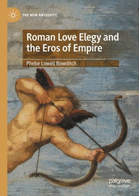 Book cover of: Roman Love Elegy and the Eros of Empire. By: Phebe Lowell Bowditch