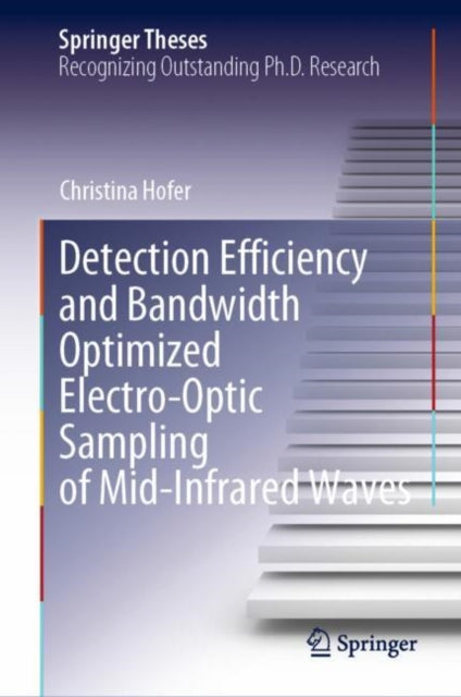 Book cover of: Detection Efficiency and Bandwidth Optimized Electro-Optic Sampling of Mid-Infrared Waves. By: Christina Hofer