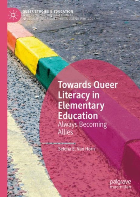 Book cover of: Towards Queer Literacy in Elementary Education. By: Selena E. Van Horn