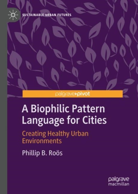 Book cover of: Biophilic Pattern Language for Cities. By: Phillip B. Roӧs