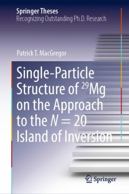 Book cover of: Single-Particle Structure of 29Mg on the Approach to the N = 20 Island of Inversion. By: Patrick MacGregor