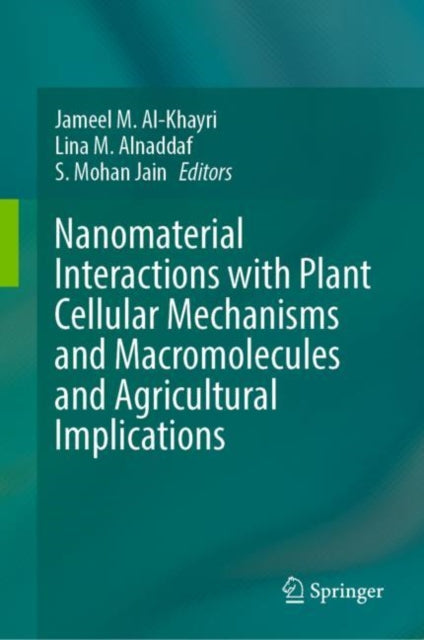 Book cover of: Nanomaterial Interactions with Plant Cellular Mechanisms and Macromolecules and Agricultural Implications. By: Jameel M. Al-Khayri