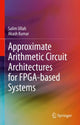 Book cover of: Approximate Arithmetic Circuit Architectures for FPGA-based Systems. By: Salim Ullah