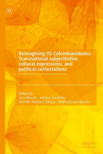 Book cover of: Reimagining US Colombianidades: Transnational subjectivities, cultural expressions, and political contestations. By: Lina Rincón