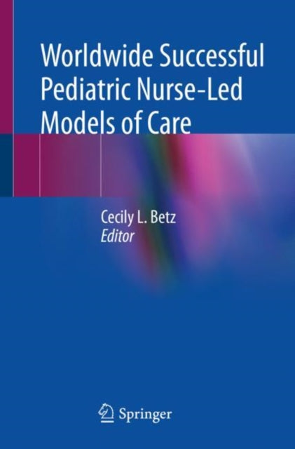 Book cover of: Worldwide Successful Pediatric Nurse-Led Models of Care. By: Cecily L. Betz