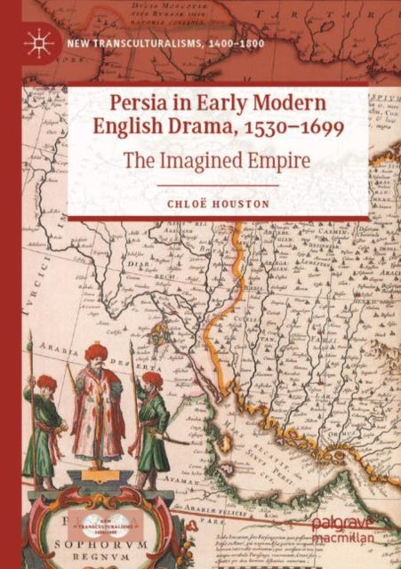 Book cover of: Persia in Early Modern English Drama, 1530–1699. By: Chloë Houston