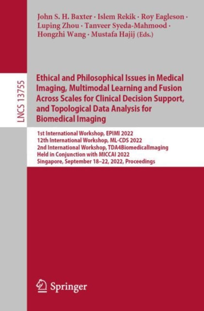 Book cover of: Ethical and Philosophical Issues in Medical Imaging, Multimodal Learning and Fusion Across Scales for Clinical Decision Support, and Topological Data Analysis for Biomedical Imaging. By: John S. H. Baxter
