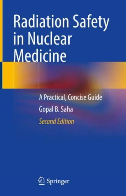 Book cover of: Radiation Safety in Nuclear Medicine. By: Gopal B. Saha