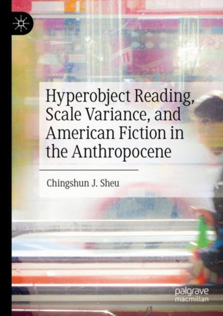 Book cover of: Hyperobject Reading, Scale Variance, and American Fiction in the Anthropocene. By: Chingshun J. Sheu
