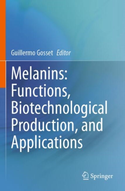 Book cover of: Melanins: Functions, Biotechnological Production, and Applications. By: Guillermo Gosset