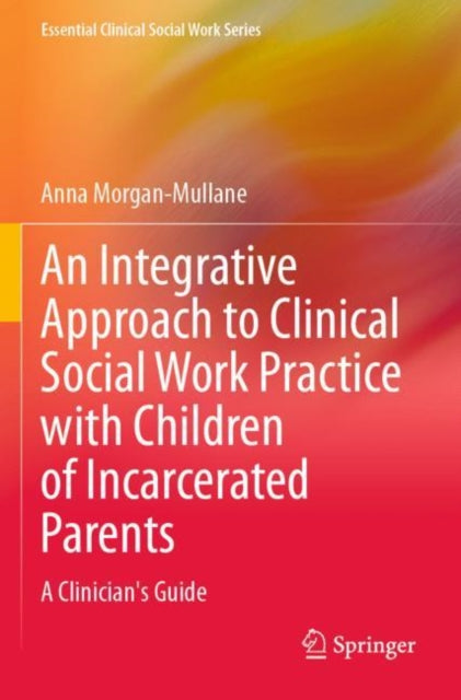Book cover of: Integrative Approach to Clinical Social Work Practice with Children of Incarcerated Parents. By: Anna Morgan-Mullane